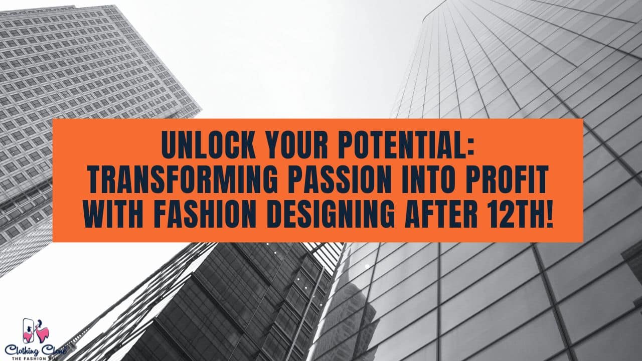 Unlock Your Potential Transforming Passion into Profit with Fashion Designing After 12th!